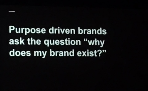 Purpose driven brands ask the question "why does my brand exist?"